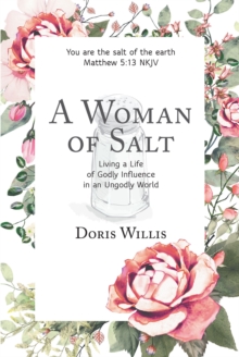 A Woman of Salt : Living a Life of Godly Influence in an Ungodly World