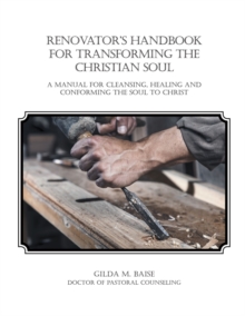 Renovator's Handbook for Transforming the Christian Soul : A manual for cleansing, healing, and conforming the Soul to Christ