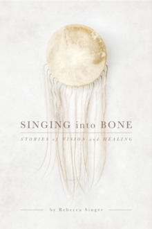 Singing into Bone : Stories of Vision and Healing