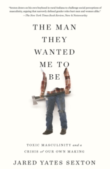 The Man They Wanted Me to Be : Toxic Masculinity and a Crisis of Our Own Making, Hardback Book The Man They Wanted Me to Be : Toxic Masculinity and a Crisis of Our Own Making, Hardback Book