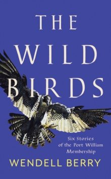The Wild Birds : Six Stories of the Port William Membership