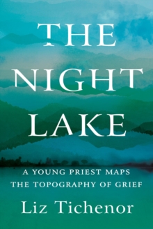 The Night Lake : A Young Priest Maps the Topography of Grief