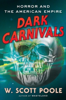 Dark Carnivals : Modern Horror and the Origins of American Empire