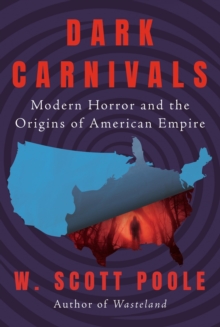 Dark Carnivals : Modern Horror and the Origins of American Empire