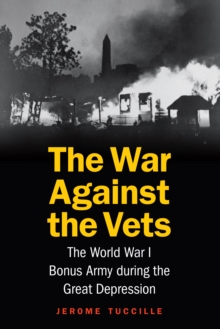 War Against the Vets : The World War I Bonus Army during the Great Depression