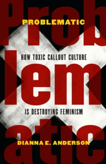 Problematic : How Toxic Callout Culture Is Destroying Feminism