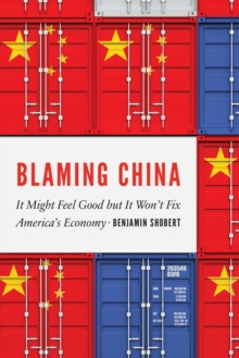 Blaming China : It Might Feel Good but It Won't Fix America's Economy