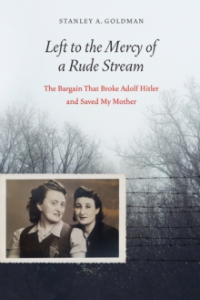 Left to the Mercy of a Rude Stream : The Bargain That Broke Adolf Hitler and Saved My Mother