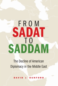 From Sadat to Saddam : The Decline of American Diplomacy in the Middle East, Hardback Book From Sadat to Saddam : The Decline of American Diplomacy in the Middle East, Hardback Book