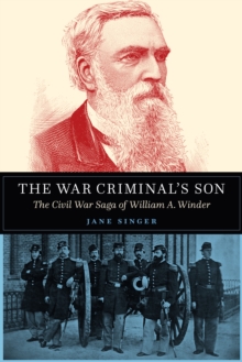 War Criminal's Son : The Civil War Saga of William A. Winder