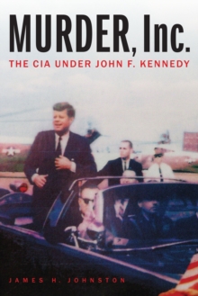 Murder, Inc. : The CIA under John F. Kennedy