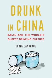 Drunk in China : Baijiu and the World's Oldest Drinking Culture