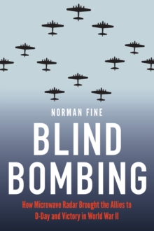 Blind Bombing : How Microwave Radar Brought the Allies to D-Day and Victory in World War II