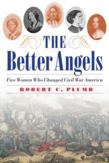 Better Angels : Five Women Who Changed Civil War America