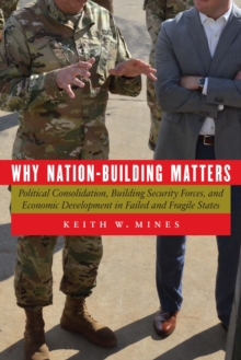 Why Nation-Building Matters : Political Consolidation, Building Security Forces, and Economic Development in Failed and Fragile States