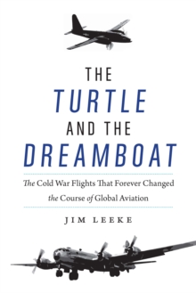 The Turtle and the Dreamboat : The Cold War Flights That Forever Changed the Course of Global Aviation