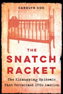 Snatch Racket : The Kidnapping Epidemic That Terrorized 1930s America