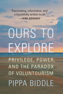 Ours to Explore : Privilege, Power, and the Paradox of Voluntourism