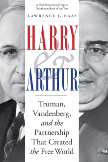 Harry and Arthur : Truman, Vandenberg, and the Partnership That Created the Free World