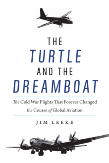 Turtle and the Dreamboat : The Cold War Flights That Forever Changed the Course of Global Aviation