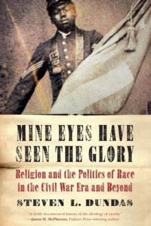 Mine Eyes Have Seen the Glory : Religion and the Politics of Race in the Civil War Era and Beyond