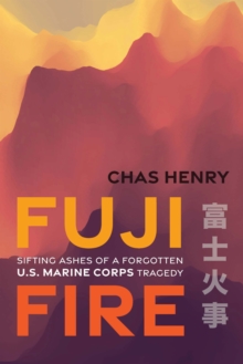 Fuji Fire : Sifting Ashes of a Forgotten U.S. Marine Corps Tragedy