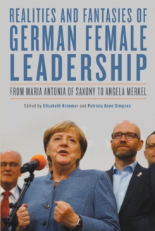 Realities and Fantasies of German Female Leadership : From Maria Antonia of Saxony to Angela Merkel