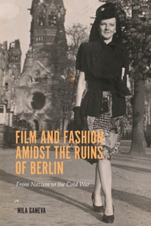 Film and Fashion amidst the Ruins of Berlin : From Nazism to the Cold War