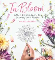 In Bloom : A Step-by-Step Guide to Drawing Lush Florals, Paperback / softback Book In Bloom : A Step-by-Step Guide to Drawing Lush Florals, Paperback / softback Book