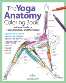 The Yoga Anatomy Coloring Book : A Visual Guide to Form, Function, and Movement