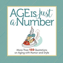 Age Is Just a Number : And Other Lies and Truths We Tell Ourselves about Getting Older, Hardback Book Age Is Just a Number : And Other Lies and Truths We Tell Ourselves about Getting Older, Hardback Book