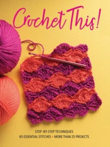 Crochet This! : Step-By-Step Techniques, 65 Essential Stitches, More Than 25 Projects, Paperback / softback Book Crochet This! : Step-By-Step Techniques, 65 Essential Stitches, More Than 25 Projects, Paperback / softback Book