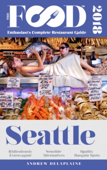 SEATTLE - 2018 - The Food Enthusiast's Complete Restaurant Guide