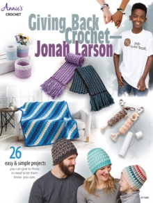 Giving Back Crochet : 26 Easy & Simple Projects You Can Give to Those in Need to Let Them Know You Care