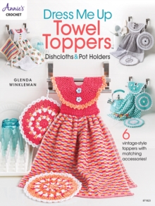 Dress Me Up Towel Toppers, Dishcloths & Pot Holders : 6 Vintage-Style Toppers with Matching Accessories!