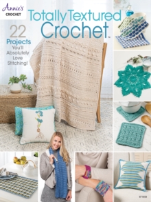 Totally Textured Crochet : 22 Projects You'Ll Absolutely Love Stitching!