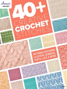 40+ Creative Crochet Stitches : Patterns Featuring Clusters, Bobbles, Puffs, Lace & More