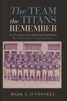 The Team the Titans Remember : The 1971 Andrew Lewis High School Football Team: The Final Link to a Lasting Legacy