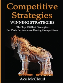 Competitive Strategy : Winning Strategies: The Top 100 Best Strategies for Peak Performance During Competitions