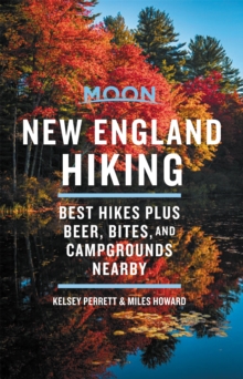 Moon New England Hiking (First Edition) : Best Hikes plus Beer, Bites, and Campgrounds Nearby