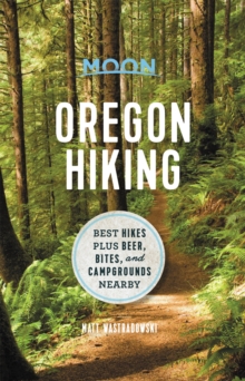 Moon Oregon Hiking (First Edition) : Best Hikes plus Beer, Bites, and Campgrounds Nearby