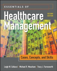 Essentials of Healthcare Management: Cases, Concepts, and Skills, Second Edition