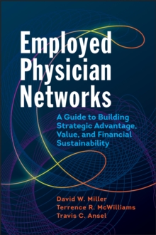 Employed Physician Networks: A Guide to Building Strategic Advantage, Value, and Financial Sustainability