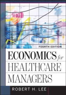 Economics for Healthcare Managers, Fourth Edition