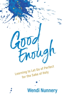 Good Enough : Learning To Let Go Of Perfect For The Sake Of Holy