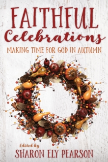 Faithful Celebrations : Making Time for God in Autumn