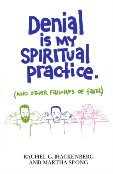 Denial Is My Spiritual Practice : (And Other Failures of Faith)