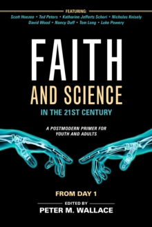 Faith and Science in the 21st Century : A Postmodern Primer for Youth and Adults