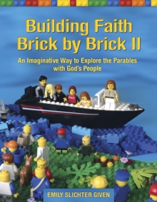 Building Faith Brick by Brick II : An Imaginative Way to Explore the Parables with God's People