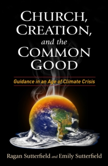 Church, Creation, and the Common Good : Guidance in an Age of Climate Crisis